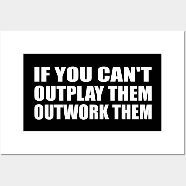 if you can't outplay them outwork them Wall Art by It'sMyTime